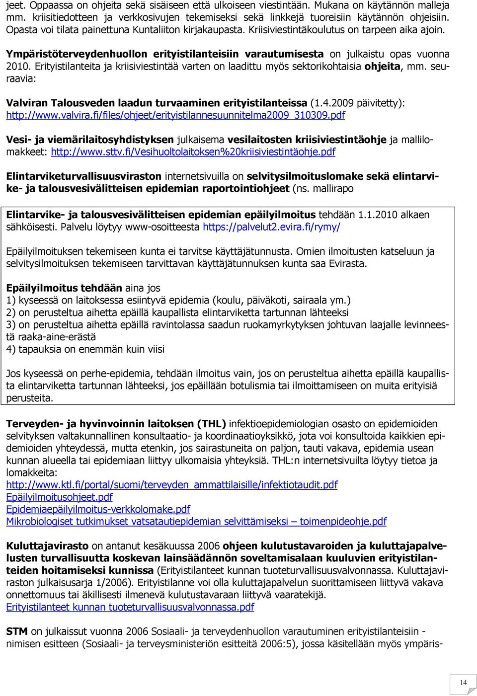 Erityistilanteita ja kriisiviestintää varten on laadittu myös sektorikohtaisia ohjeita, mm. seuraavia: Valviran Talousveden laadun turvaaminen erityistilanteissa (1.4.2009 päivitetty): http://www.