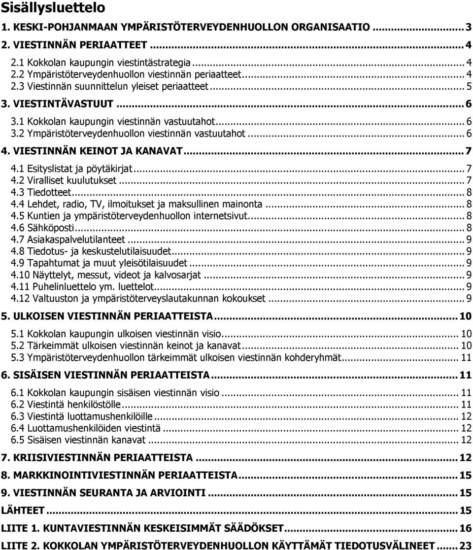 2 Ympäristöterveydenhuollon viestinnän vastuutahot... 6 4. VIESTINNÄN KEINOT JA KANAVAT...7 4.1 Esityslistat ja pöytäkirjat... 7 4.2 Viralliset kuulutukset... 7 4.3 Tiedotteet... 8 4.