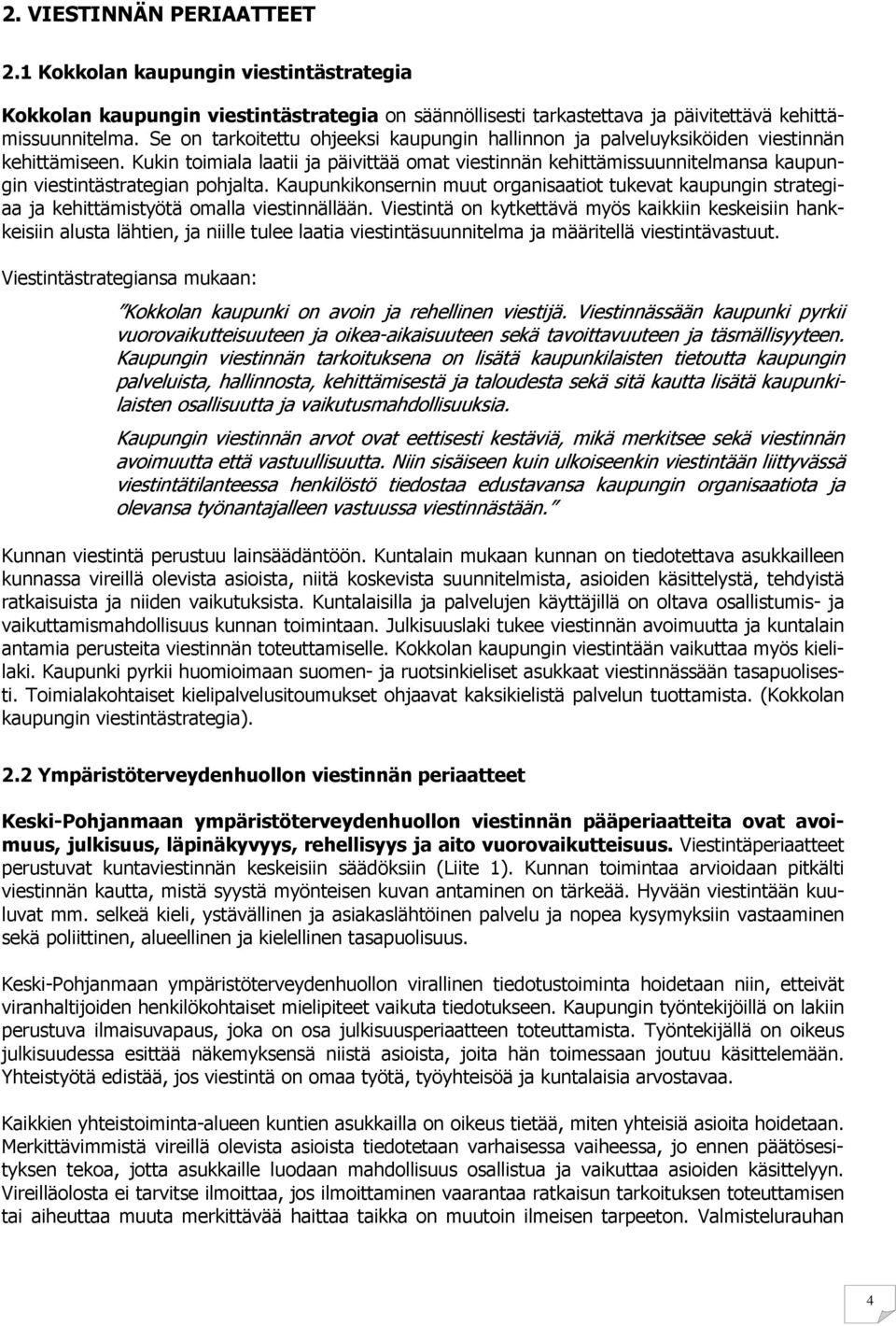 Kukin toimiala laatii ja päivittää omat viestinnän kehittämissuunnitelmansa kaupungin viestintästrategian pohjalta.