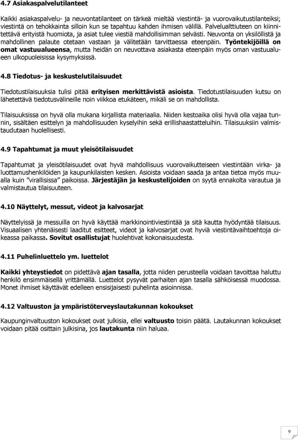 Neuvonta on yksilöllistä ja mahdollinen palaute otetaan vastaan ja välitetään tarvittaessa eteenpäin.