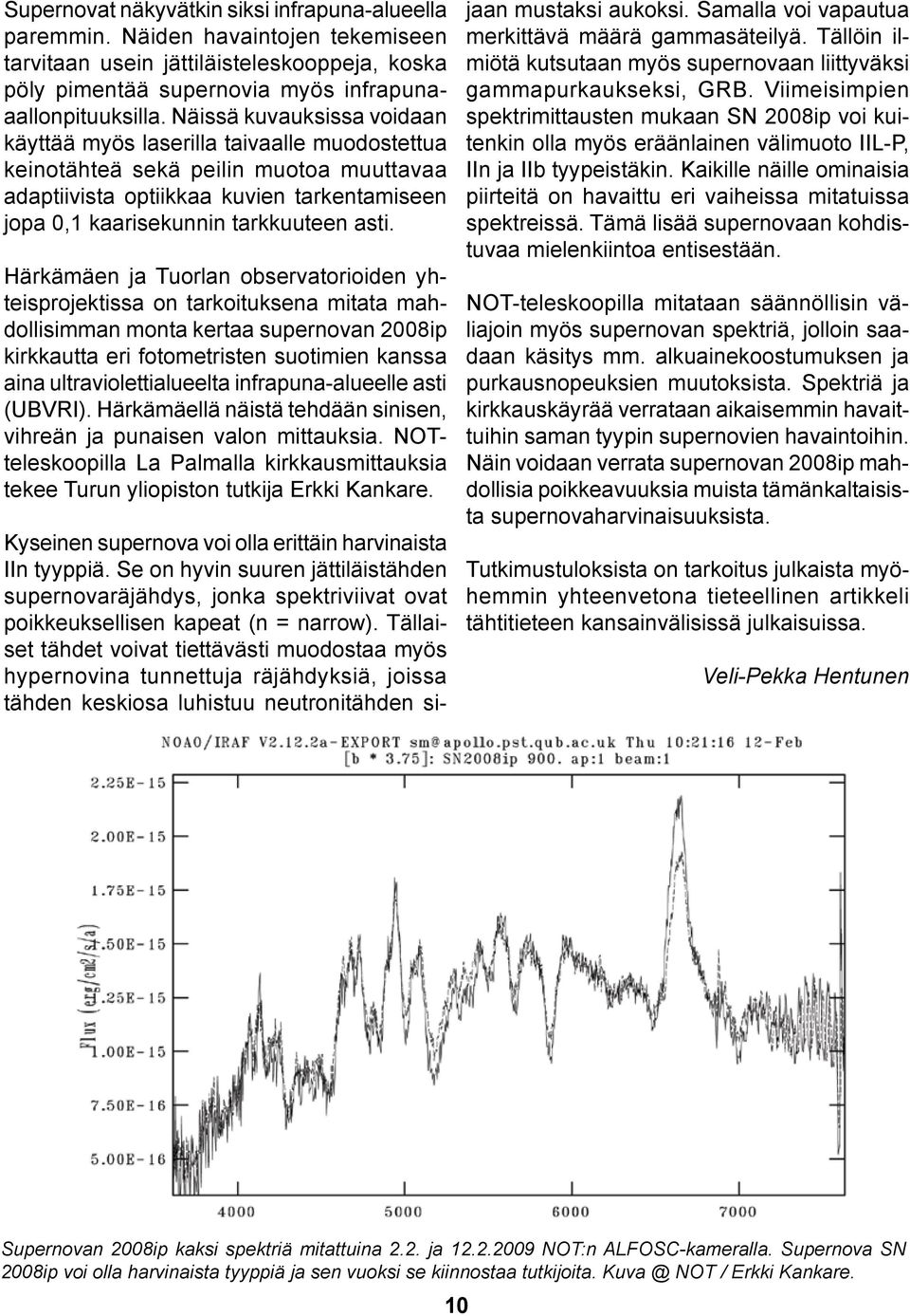 Härkämäen ja Tuorlan observatorioiden yhteisprojektissa on tarkoituksena mitata mahdollisimman monta kertaa supernovan 2008ip kirkkautta eri fotometristen suotimien kanssa aina ultraviolettialueelta