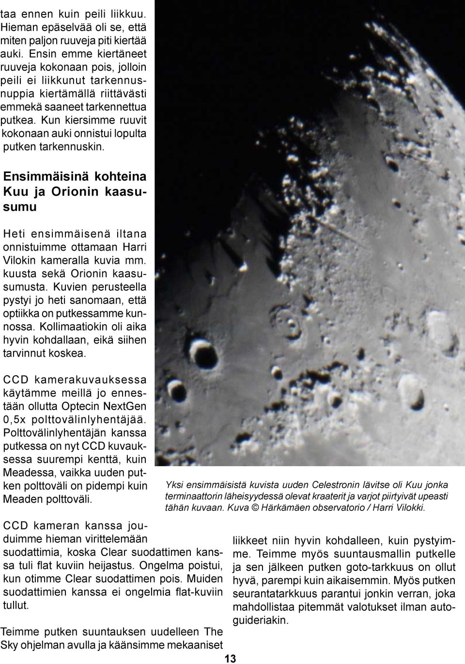 Kun kiersimme ruuvit kokonaan auki onnistui lopulta putken tarkennuskin. Ensimmäisinä kohteina Kuu ja Orionin kaasusumu Heti ensimmäisenä iltana onnistuimme ottamaan Harri Vilokin kameralla kuvia mm.