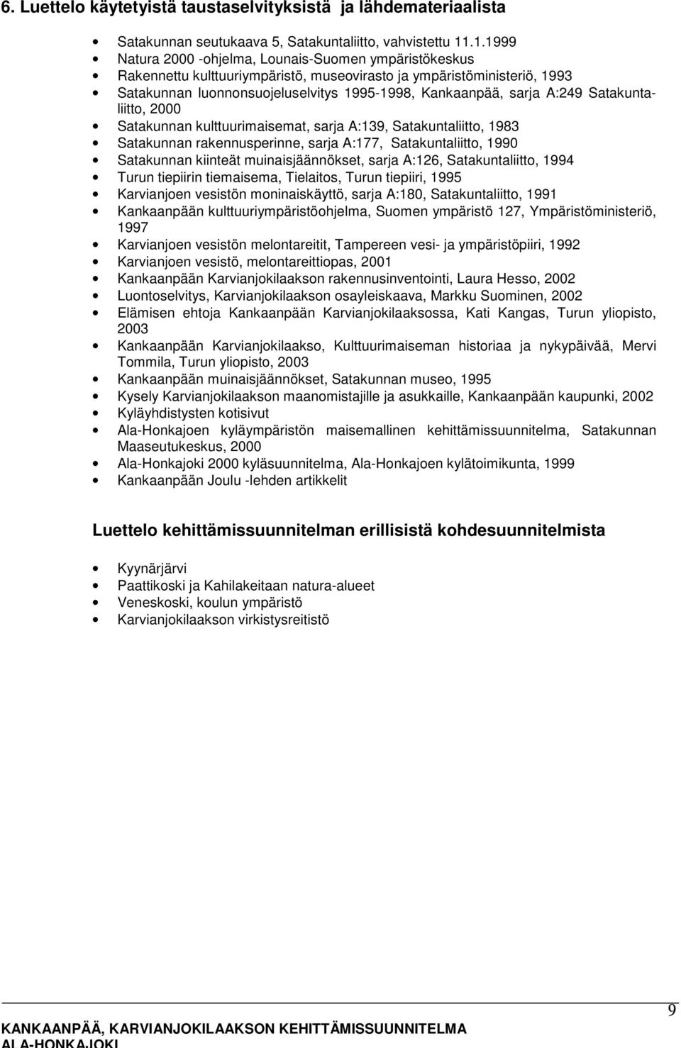 A:249 Satakuntaliitto, 2000 Satakunnan kulttuurimaisemat, sarja A:139, Satakuntaliitto, 1983 Satakunnan rakennusperinne, sarja A:177, Satakuntaliitto, 1990 Satakunnan kiinteät muinaisjäännökset,