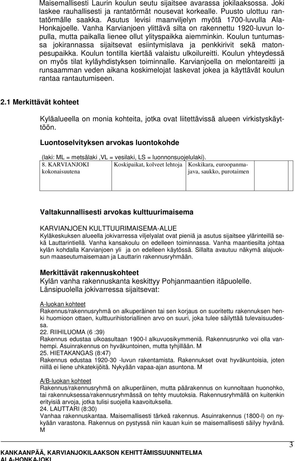 Koulun tuntumassa jokirannassa sijaitsevat esiintymislava ja penkkirivit sekä matonpesupaikka. Koulun tontilla kiertää valaistu ulkoilureitti.