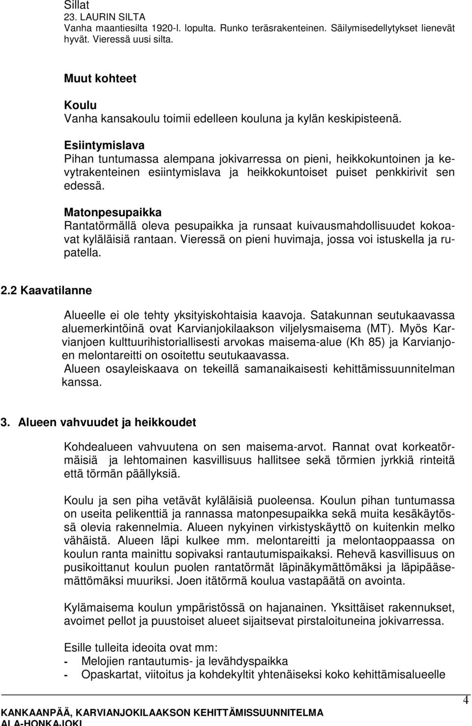 Esiintymislava Pihan tuntumassa alempana jokivarressa on pieni, heikkokuntoinen ja kevytrakenteinen esiintymislava ja heikkokuntoiset puiset penkkirivit sen edessä.