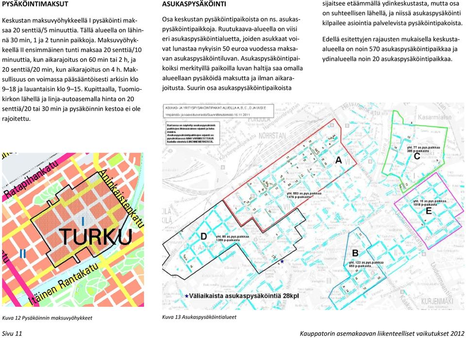 Maksullisuus on voimassa pääsääntöisesti arkisin klo 9 18 ja lauantaisin klo 9 15.