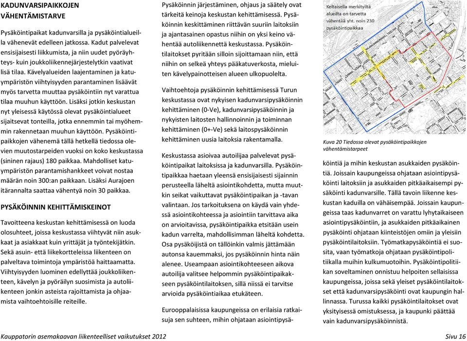 Kävelyalueiden laajentaminen ja katuympäristön viihtyisyyden parantaminen lisäävät myös tarvetta muuttaa pysäköintiin nyt varattua tilaa muuhun käyttöön.