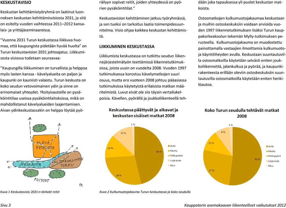 Liikkumisesta visiossa todetaan seuraavaa: Kaupungilla liikkuminen on turvallista ja helppoa myös lasten kanssa kävelyalueita on paljon ja kaupunki on kauniisti valaistu.