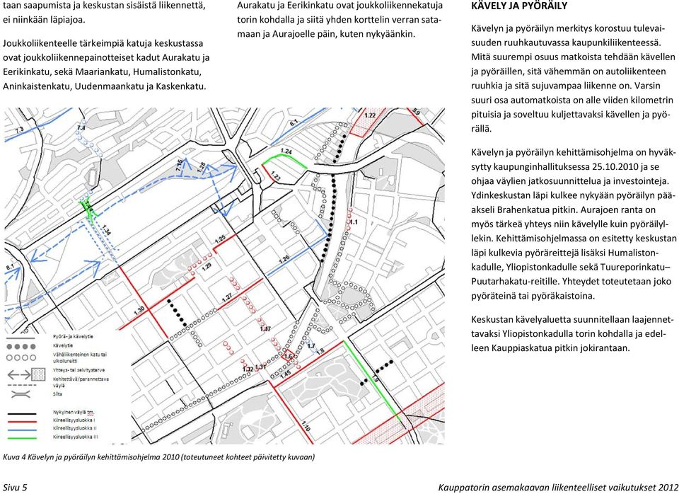 Aurakatu ja Eerikinkatu ovat joukkoliikennekatuja torin kohdalla ja siitä yhden korttelin verran satamaan ja Aurajoelle päin, kuten nykyäänkin.