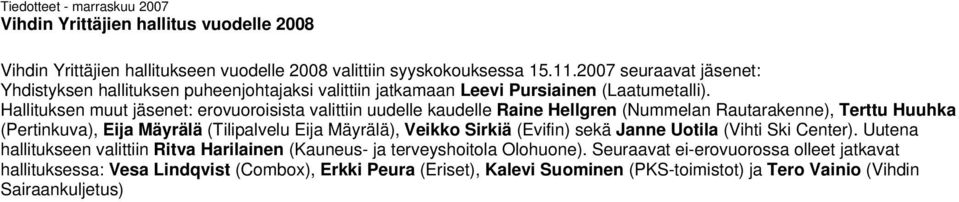Hallituksen muut jäsenet: erovuoroisista valittiin uudelle kaudelle Raine Hellgren (Nummelan Rautarakenne), Terttu Huuhka (Pertinkuva), Eija Mäyrälä (Tilipalvelu Eija Mäyrälä), Veikko Sirkiä