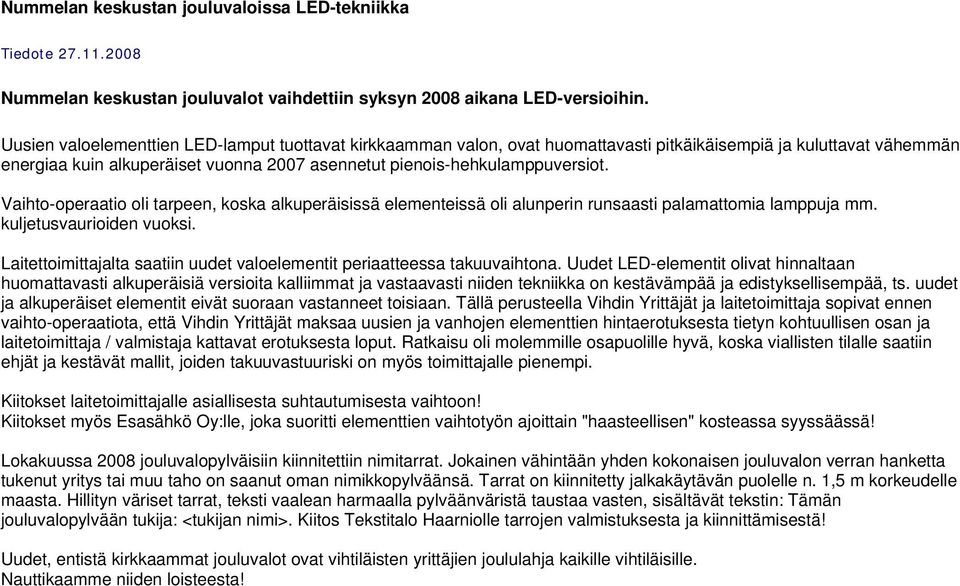 Vaihto-operaatio oli tarpeen, koska alkuperäisissä elementeissä oli alunperin runsaasti palamattomia lamppuja mm. kuljetusvaurioiden vuoksi.