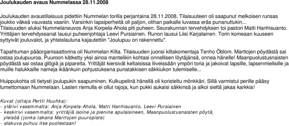 Seurakunnan tervehdyksen toi pastori Matti Hanhisuanto. Yrittäjien tervehdyssanat lausui puheenjohtaja Leevi Pursiainen. Runon lausui Liisi Karjalainen.