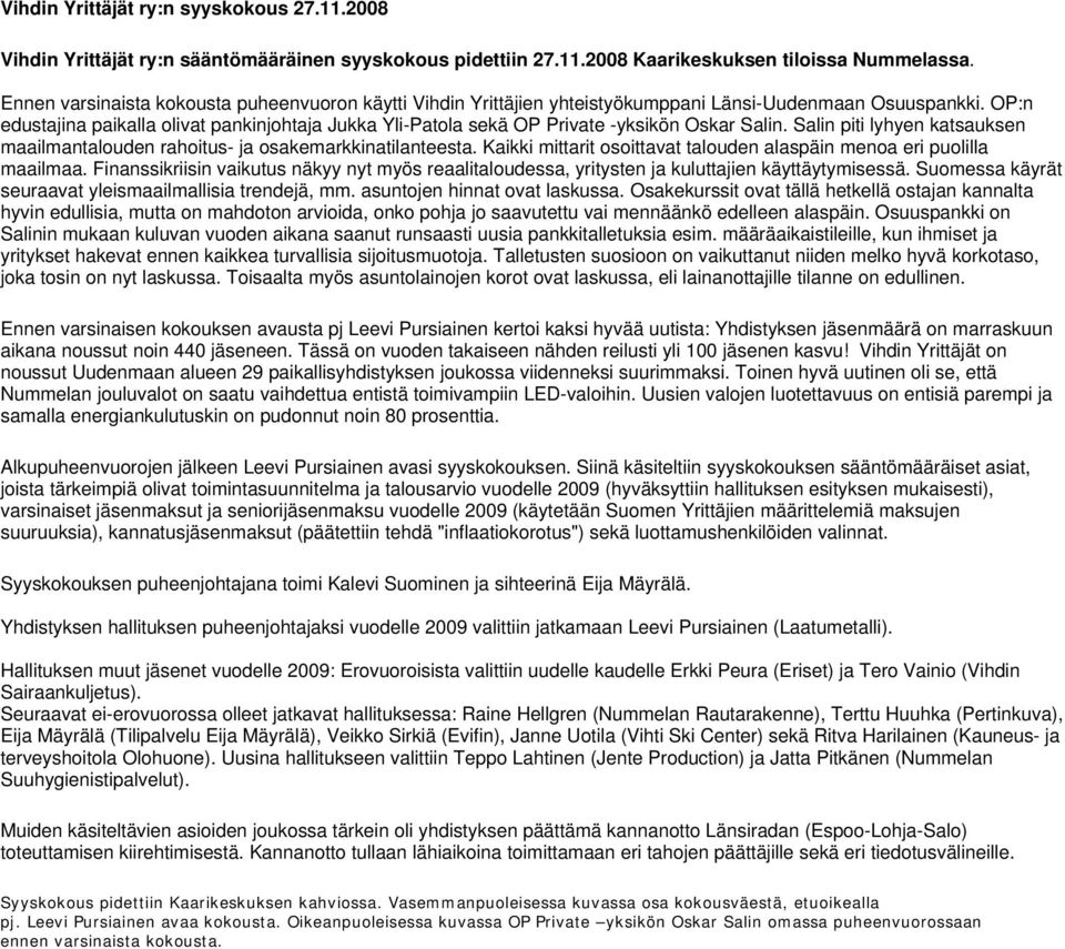 OP:n edustajina paikalla olivat pankinjohtaja Jukka Yli-Patola sekä OP Private -yksikön Oskar Salin. Salin piti lyhyen katsauksen maailmantalouden rahoitus- ja osakemarkkinatilanteesta.