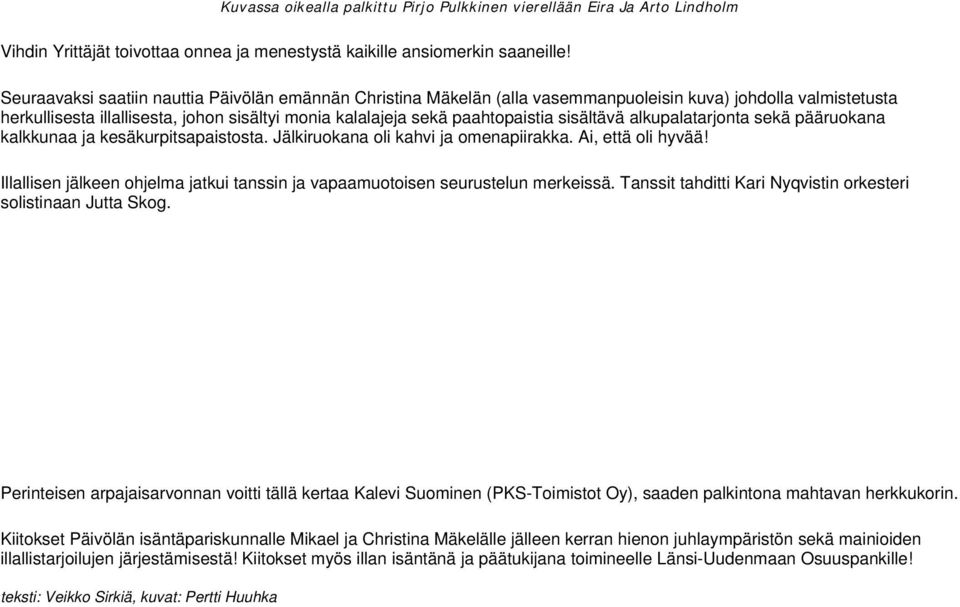 sisältävä alkupalatarjonta sekä pääruokana kalkkunaa ja kesäkurpitsapaistosta. Jälkiruokana oli kahvi ja omenapiirakka. Ai, että oli hyvää!