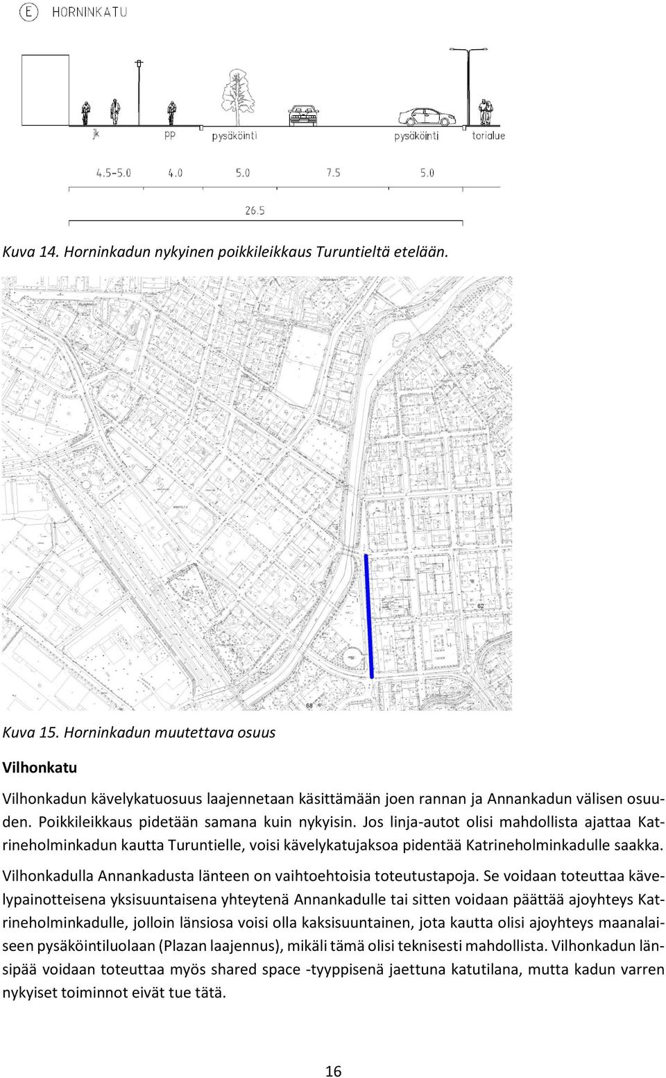 Jos linja-autot olisi mahdollista ajattaa Katrineholminkadun kautta Turuntielle, voisi kävelykatujaksoa pidentää Katrineholminkadulle saakka.