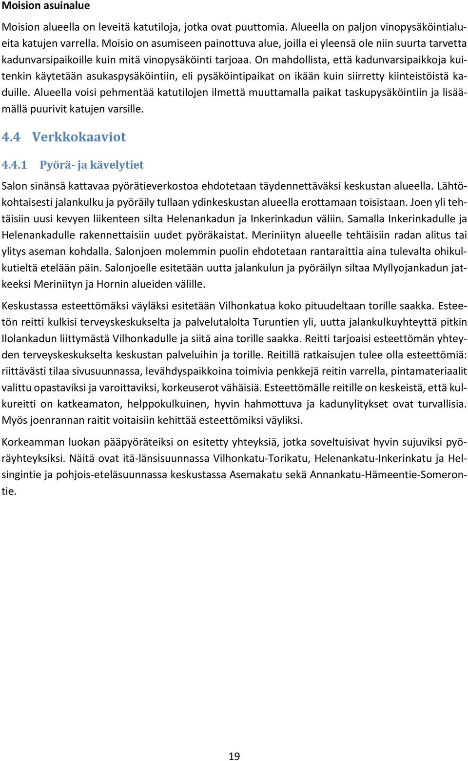 On mahdollista, että kadunvarsipaikkoja kuitenkin käytetään asukaspysäköintiin, eli pysäköintipaikat on ikään kuin siirretty kiinteistöistä kaduille.