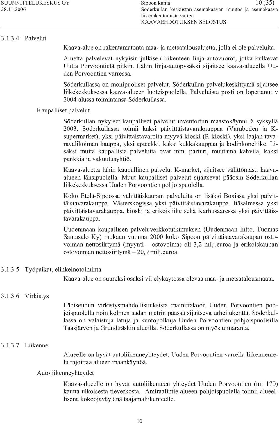 Söderkullassa on monipuoliset palvelut. Söderkullan palvelukeskittymä sijaitsee liikekeskuksessa kaava-alueen luoteispuolella. Palveluista posti on lopettanut v 2004 alussa toimintansa Söderkullassa.