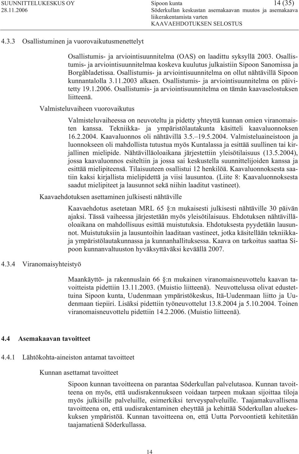 2003 alkaen. Osallistumis- ja arviointisuunnitelma on päivitetty 19.1.2006. Osallistumis- ja arviointisuunnitelma on tämän kaavaselostuksen liitteenä.