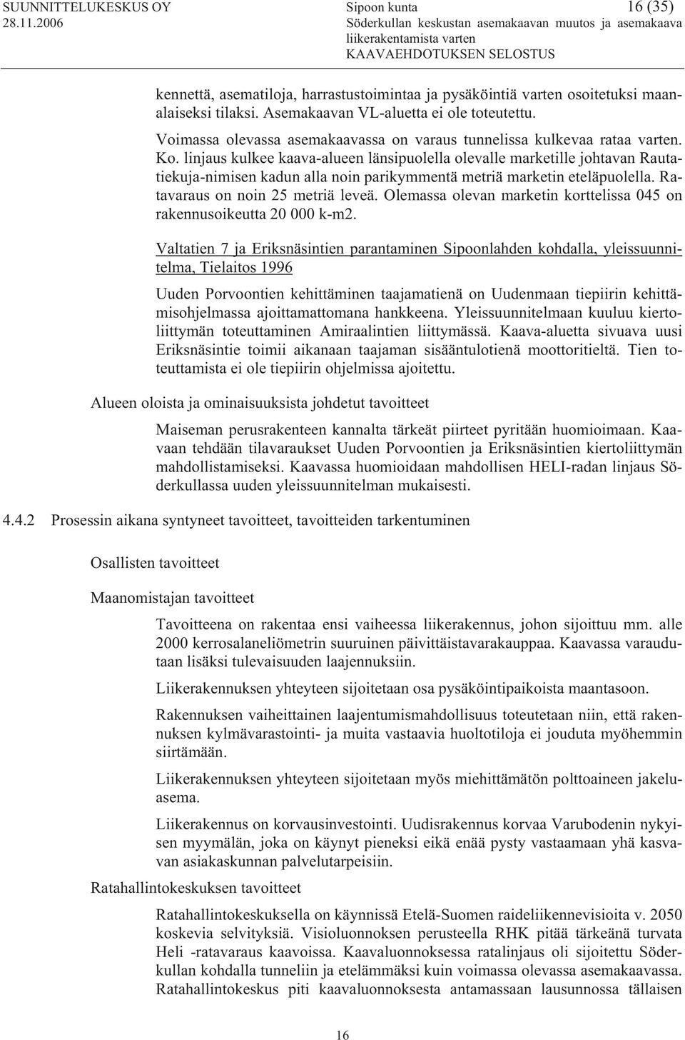 linjaus kulkee kaava-alueen länsipuolella olevalle marketille johtavan Rautatiekuja-nimisen kadun alla noin parikymmentä metriä marketin eteläpuolella. Ratavaraus on noin 25 metriä leveä.