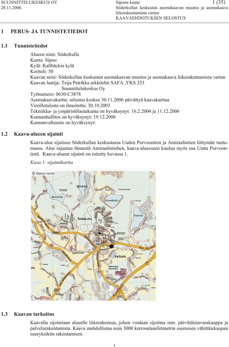 SAFA,YKS 253 Suunnittelukeskus Oy Työnumero: 0630-C3878 Asemakaavakartta: selostus koskee 30.11.2006 päivättyä kaavakarttaa Vireilletulosta on ilmoitettu: 30.10.