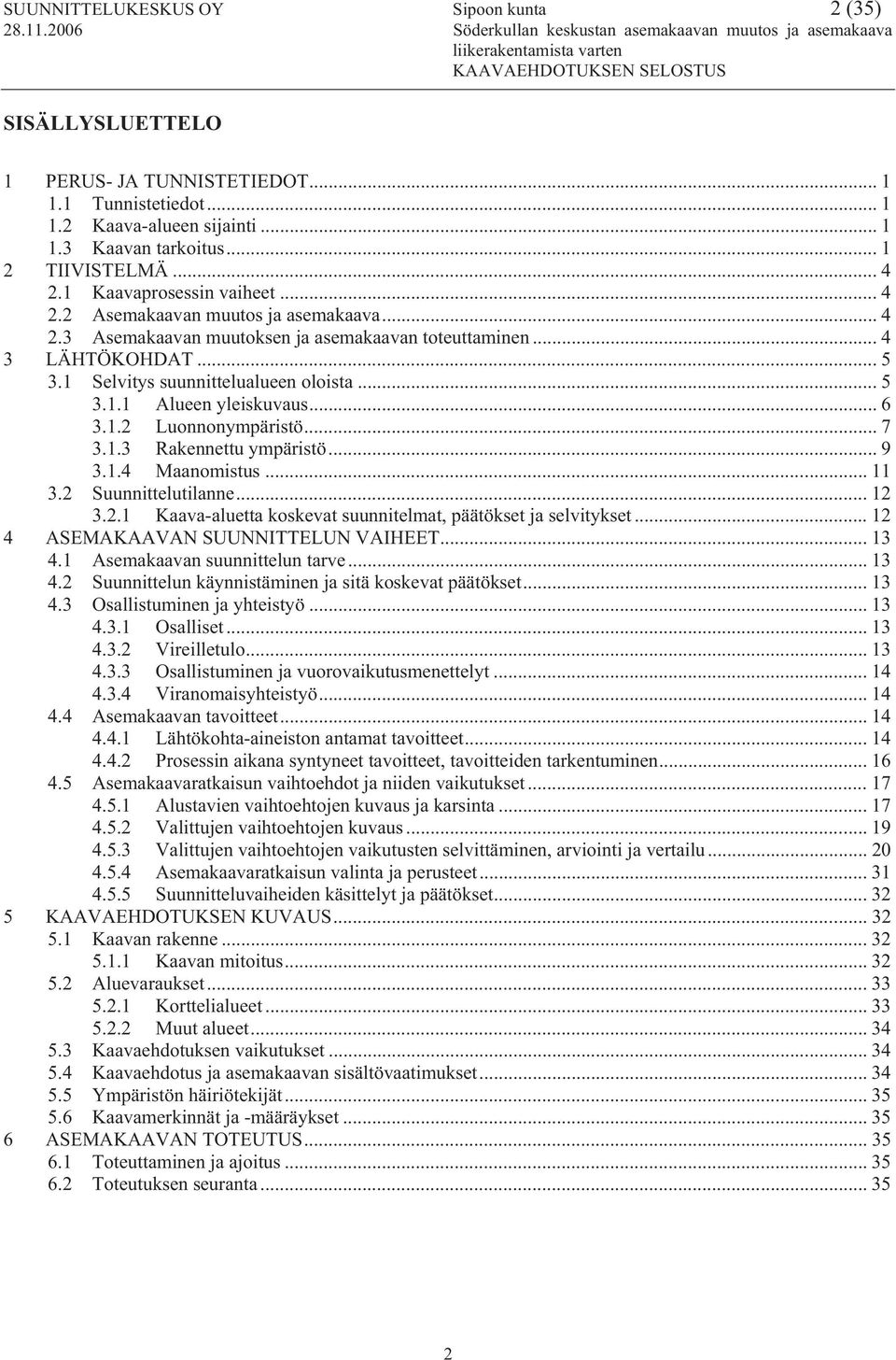 .. 6 3.1.2 Luonnonympäristö... 7 3.1.3 Rakennettu ympäristö... 9 3.1.4 Maanomistus... 11 3.2 Suunnittelutilanne... 12 3.2.1 Kaava-aluetta koskevat suunnitelmat, päätökset ja selvitykset.