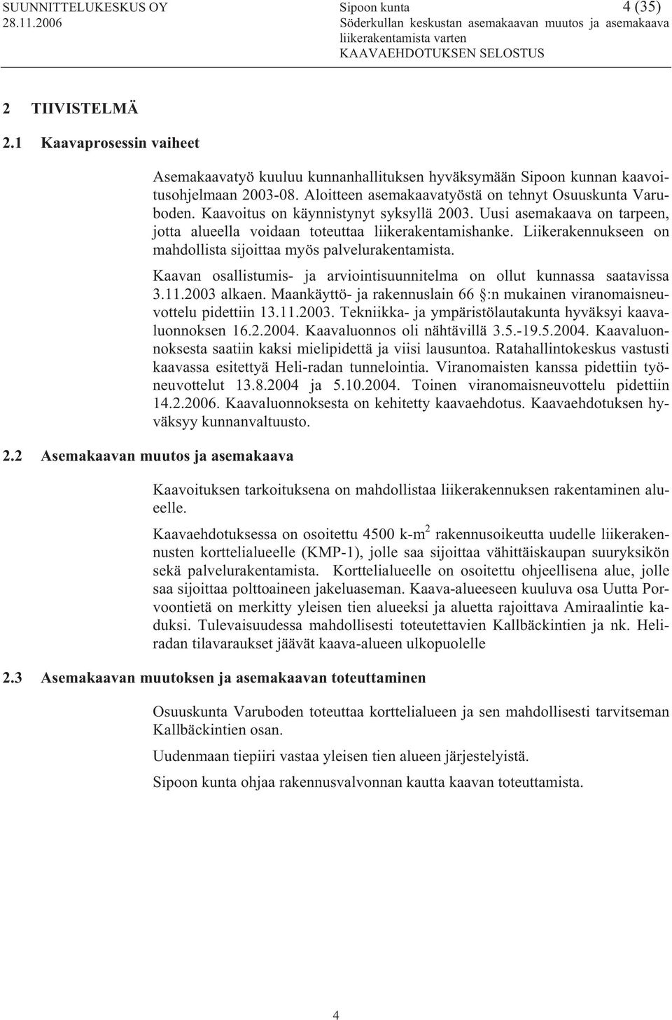 Liikerakennukseen on mahdollista sijoittaa myös palvelurakentamista. Kaavan osallistumis- ja arviointisuunnitelma on ollut kunnassa saatavissa 3.11.2003 alkaen.