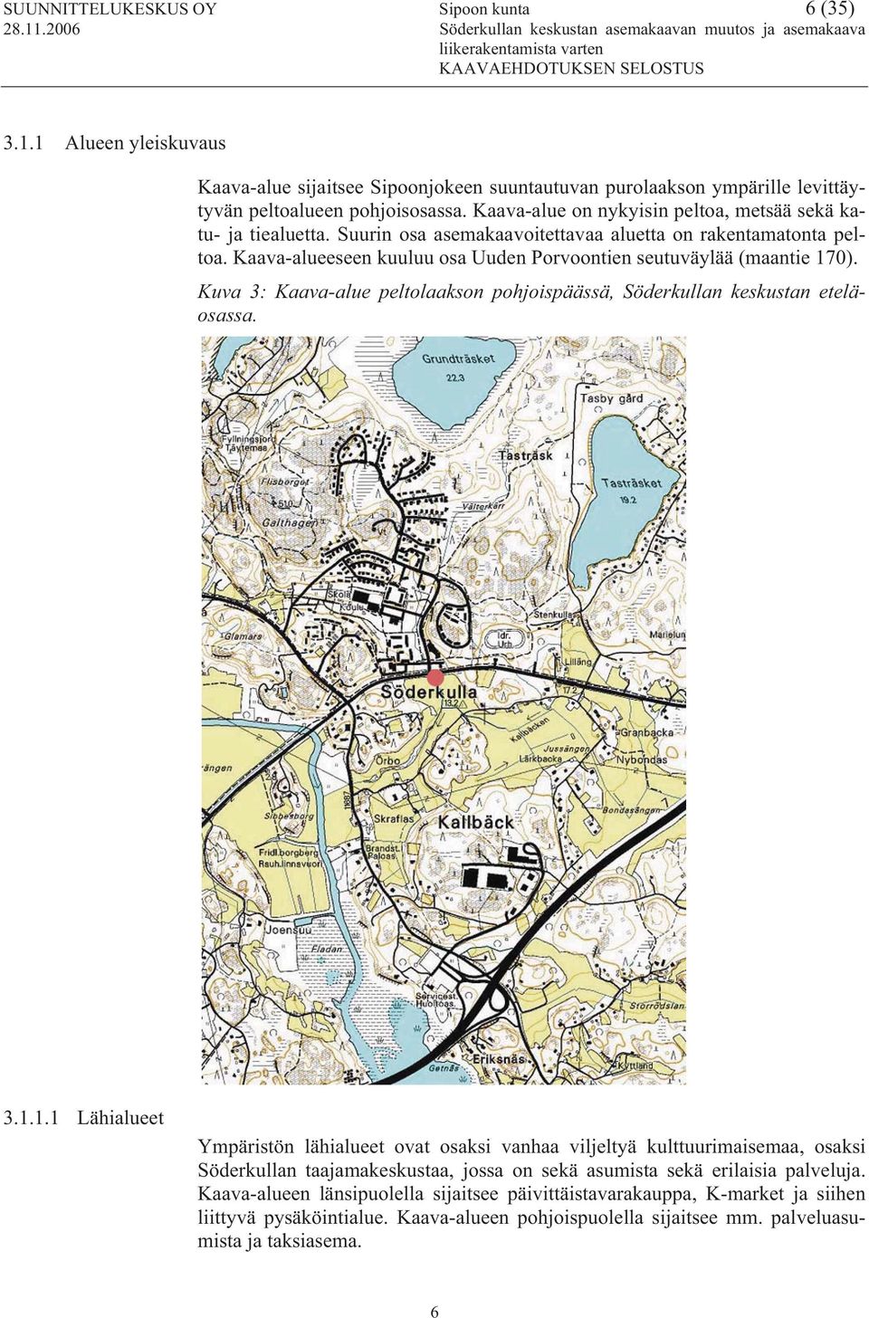 Kuva 3: Kaava-alue peltolaakson pohjoispäässä, Söderkullan keskustan eteläosassa. 3.1.