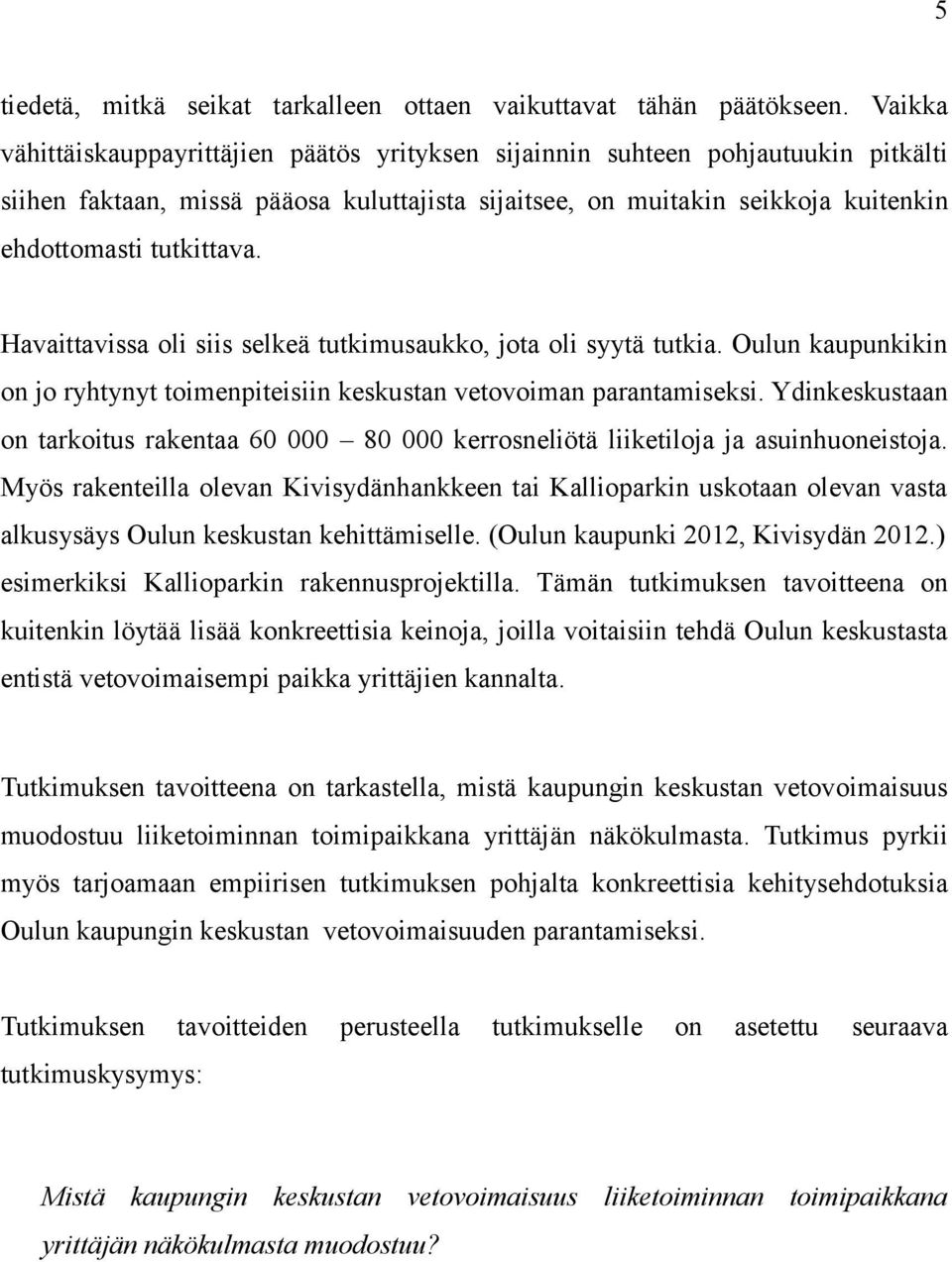 Havaittavissa oli siis selkeä tutkimusaukko, jota oli syytä tutkia. Oulun kaupunkikin on jo ryhtynyt toimenpiteisiin keskustan vetovoiman parantamiseksi.