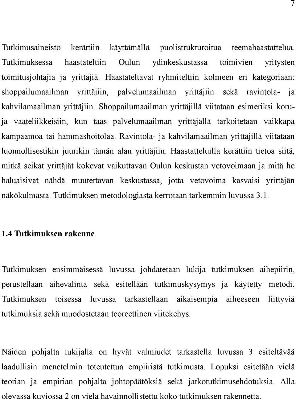 Shoppailumaailman yrittäjillä viitataan esimeriksi koruja vaateliikkeisiin, kun taas palvelumaailman yrittäjällä tarkoitetaan vaikkapa kampaamoa tai hammashoitolaa.