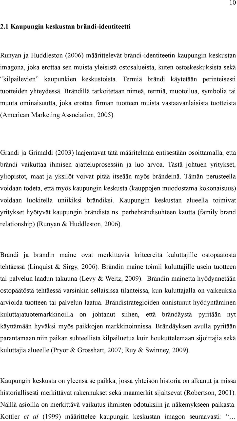 Brändillä tarkoitetaan nimeä, termiä, muotoilua, symbolia tai muuta ominaisuutta, joka erottaa firman tuotteen muista vastaavanlaisista tuotteista (American Marketing Association, 2005).