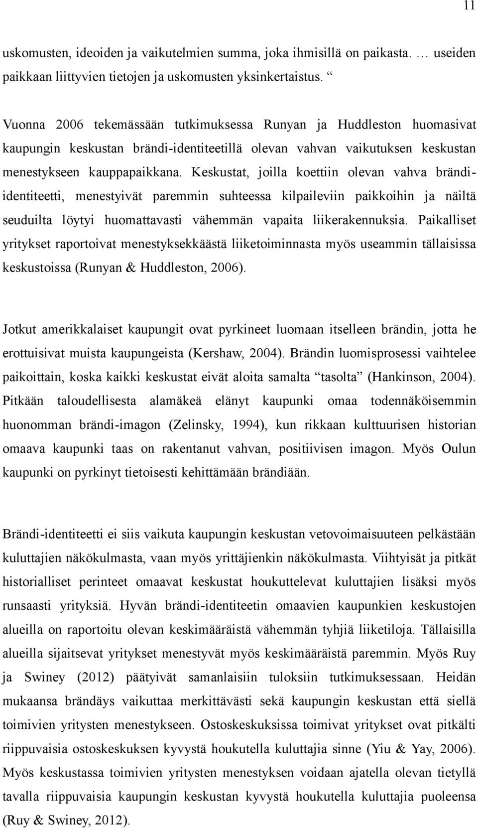 Keskustat, joilla koettiin olevan vahva brändiidentiteetti, menestyivät paremmin suhteessa kilpaileviin paikkoihin ja näiltä seuduilta löytyi huomattavasti vähemmän vapaita liikerakennuksia.