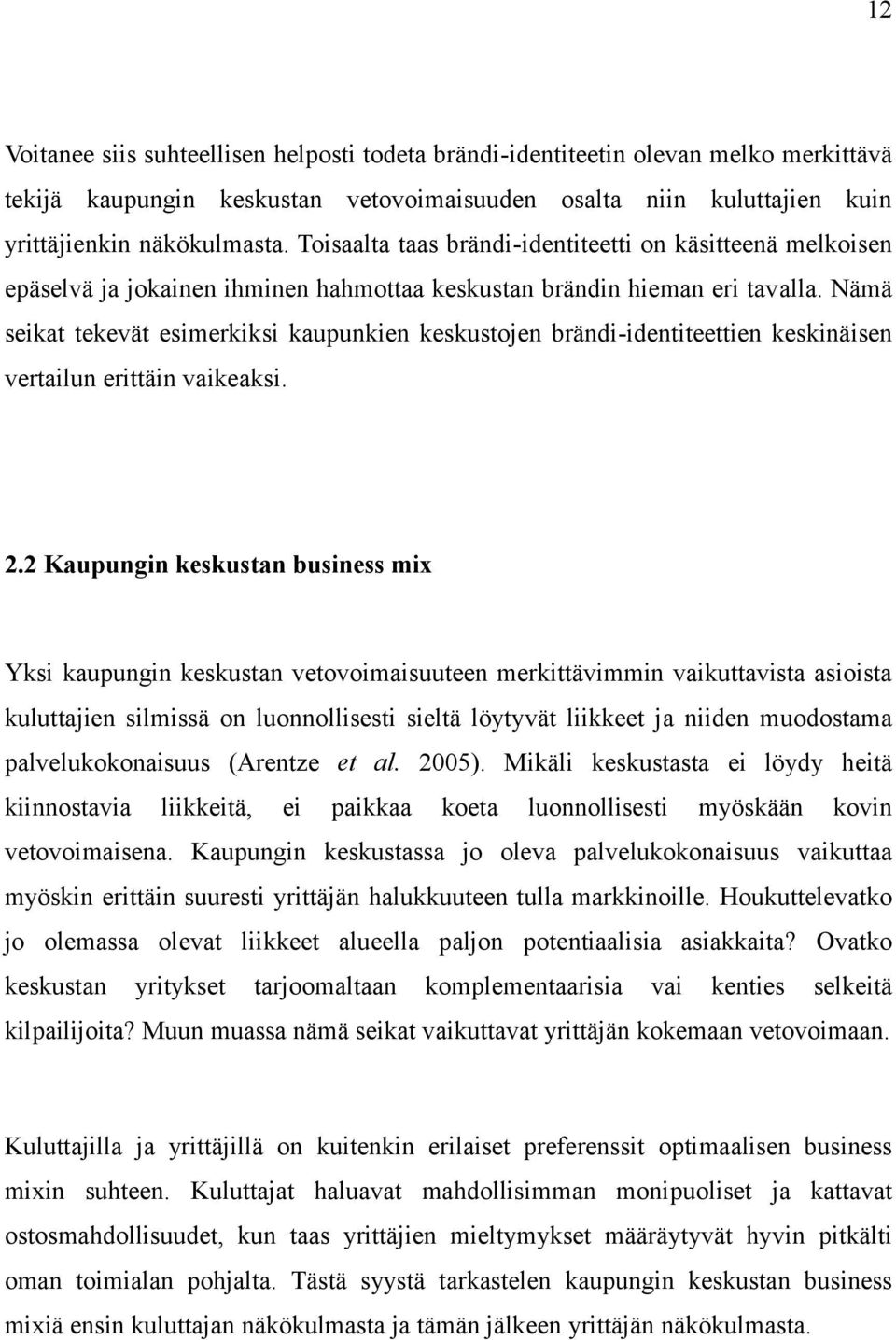 Nämä seikat tekevät esimerkiksi kaupunkien keskustojen brändi-identiteettien keskinäisen vertailun erittäin vaikeaksi. 2.