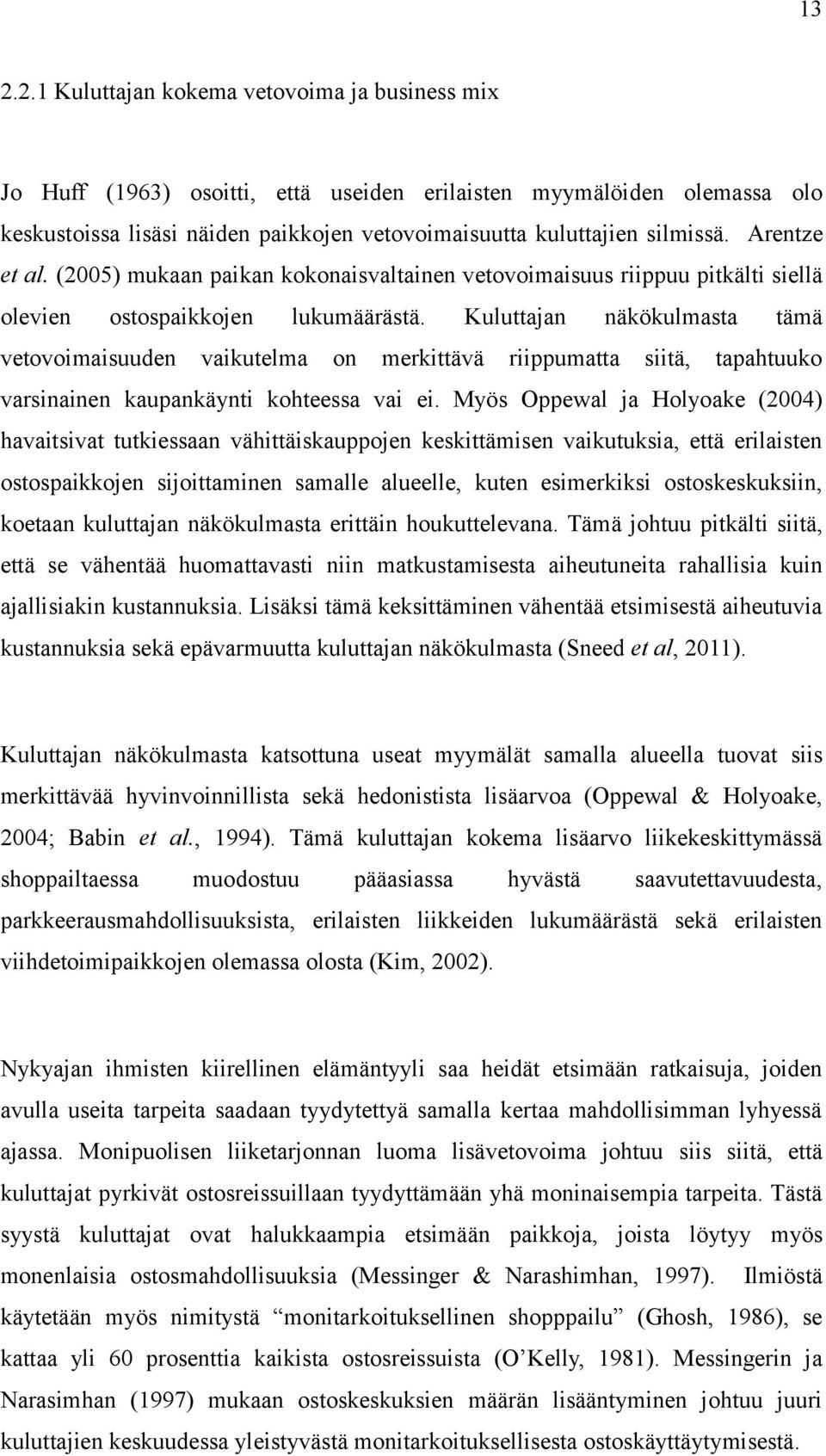 Kuluttajan näkökulmasta tämä vetovoimaisuuden vaikutelma on merkittävä riippumatta siitä, tapahtuuko varsinainen kaupankäynti kohteessa vai ei.