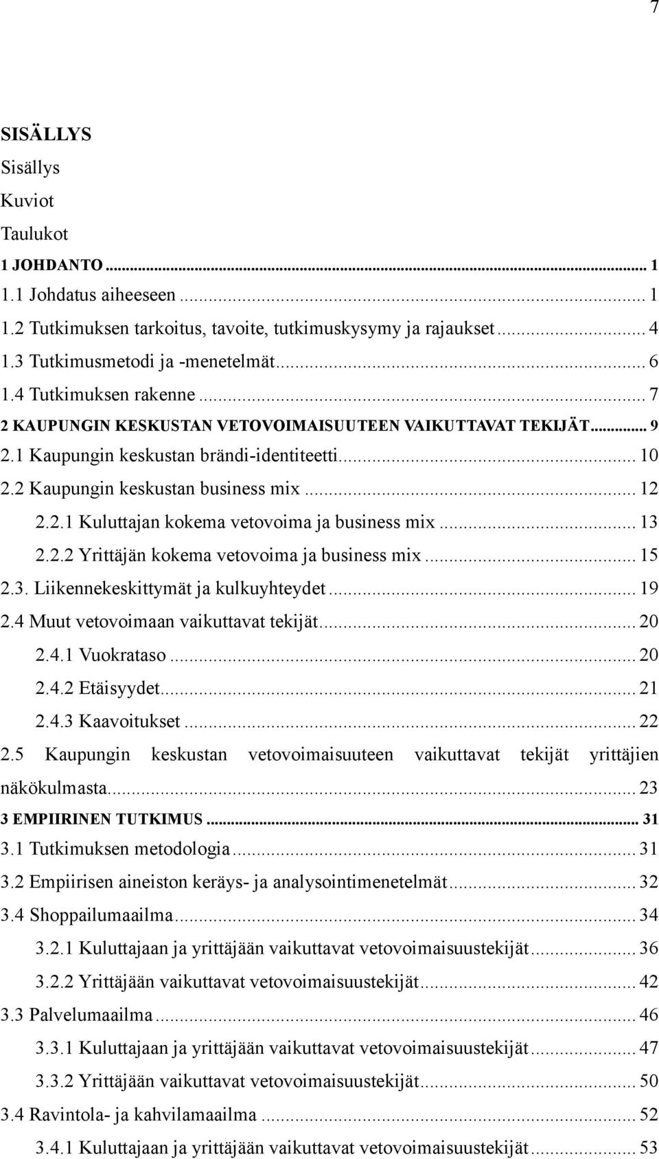 .. 13 2.2.2 Yrittäjän kokema vetovoima ja business mix... 15 2.3. Liikennekeskittymät ja kulkuyhteydet... 19 2.4 Muut vetovoimaan vaikuttavat tekijät... 20 2.4.1 Vuokrataso... 20 2.4.2 Etäisyydet.