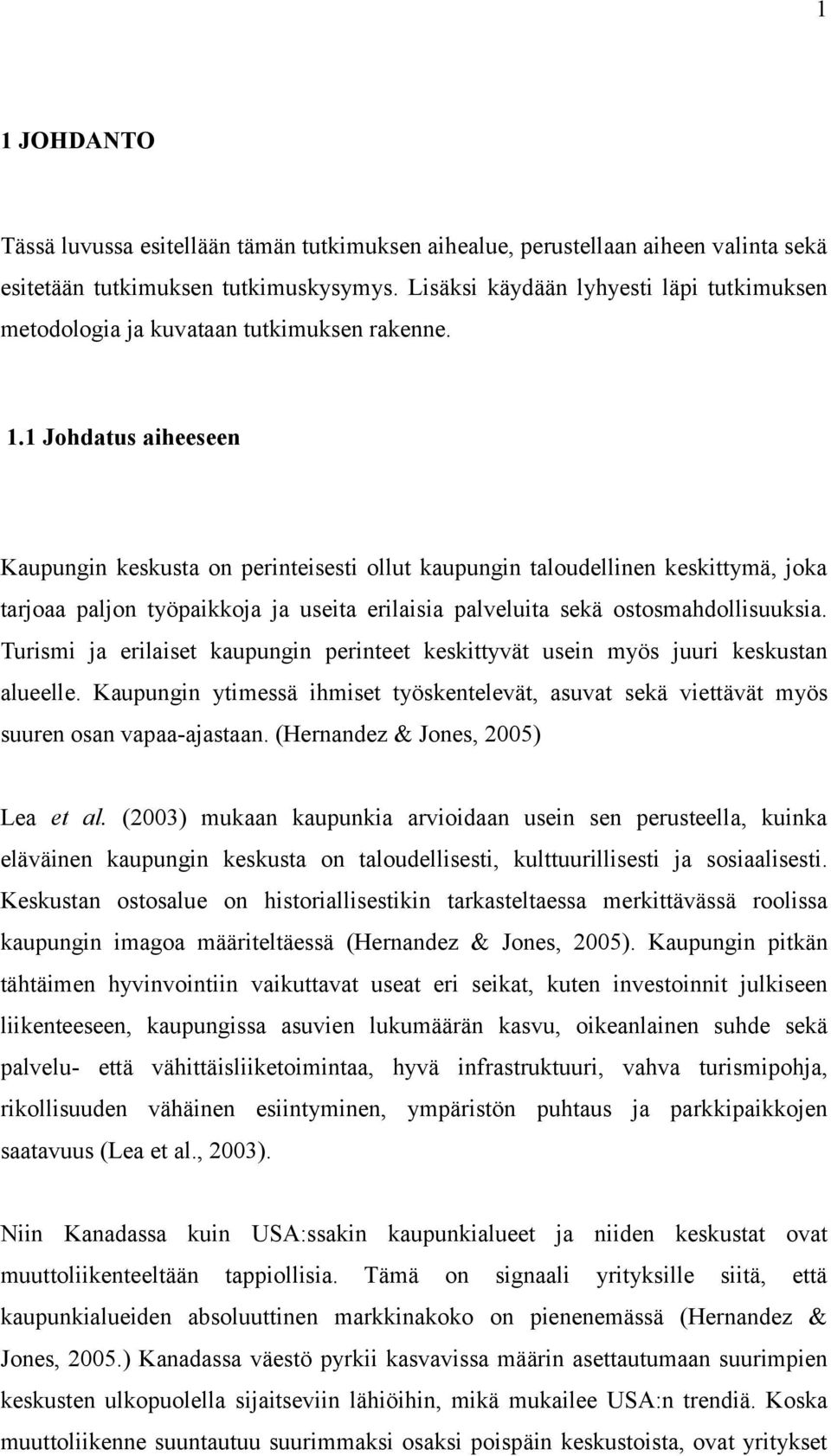 1 Johdatus aiheeseen Kaupungin keskusta on perinteisesti ollut kaupungin taloudellinen keskittymä, joka tarjoaa paljon työpaikkoja ja useita erilaisia palveluita sekä ostosmahdollisuuksia.