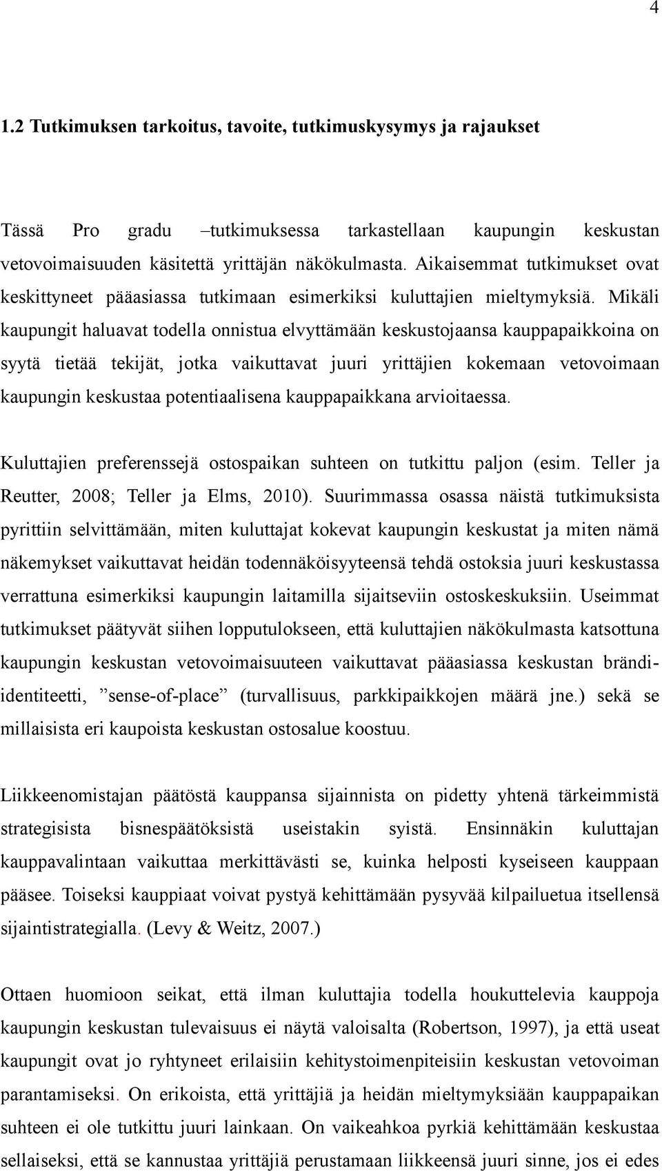 Mikäli kaupungit haluavat todella onnistua elvyttämään keskustojaansa kauppapaikkoina on syytä tietää tekijät, jotka vaikuttavat juuri yrittäjien kokemaan vetovoimaan kaupungin keskustaa