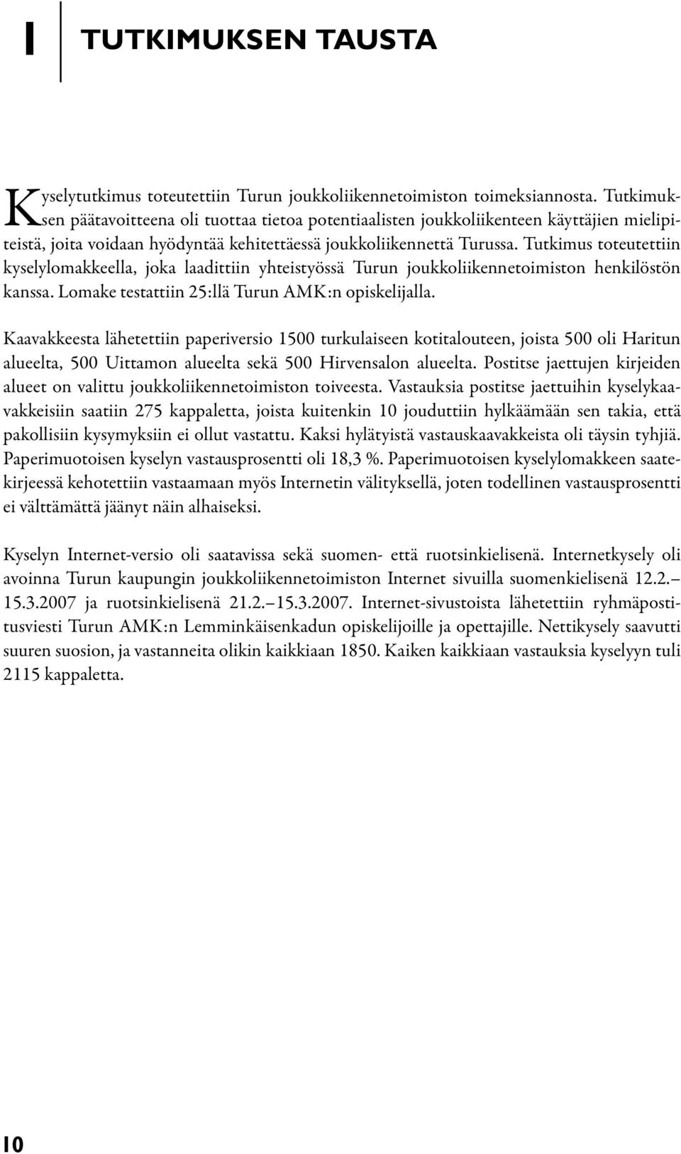 Tutkimus toteutettiin kyselylomakkeella, joka laadittiin yhteistyössä Turun joukkoliikennetoimiston henkilöstön kanssa. Lomake testattiin 25:llä Turun AMK:n opiskelijalla.