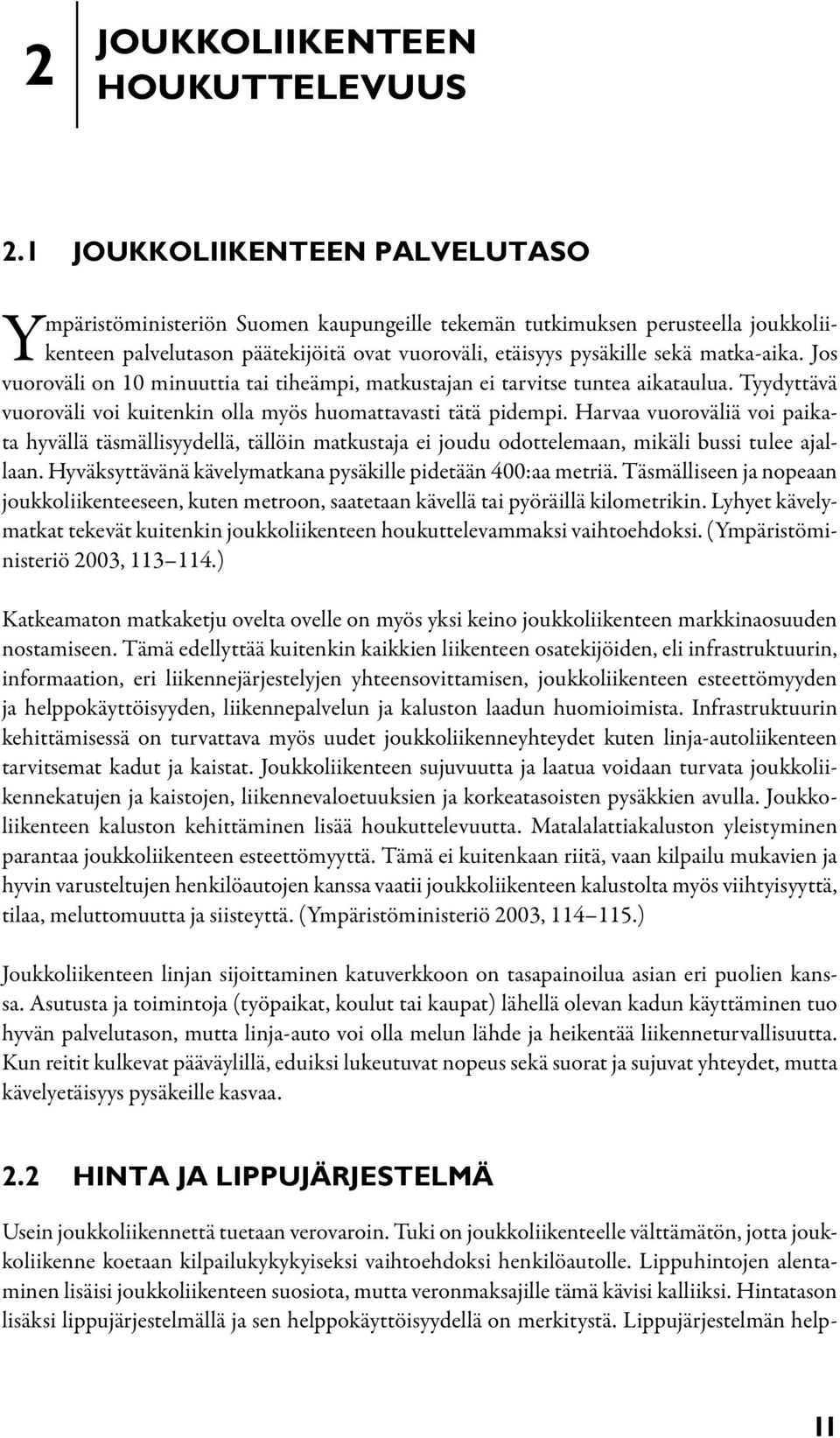 Jos vuoroväli on 10 minuuttia tai tiheämpi, matkustajan ei tarvitse tuntea aikataulua. Tyydyttävä vuoroväli voi kuitenkin olla myös huomattavasti tätä pidempi.