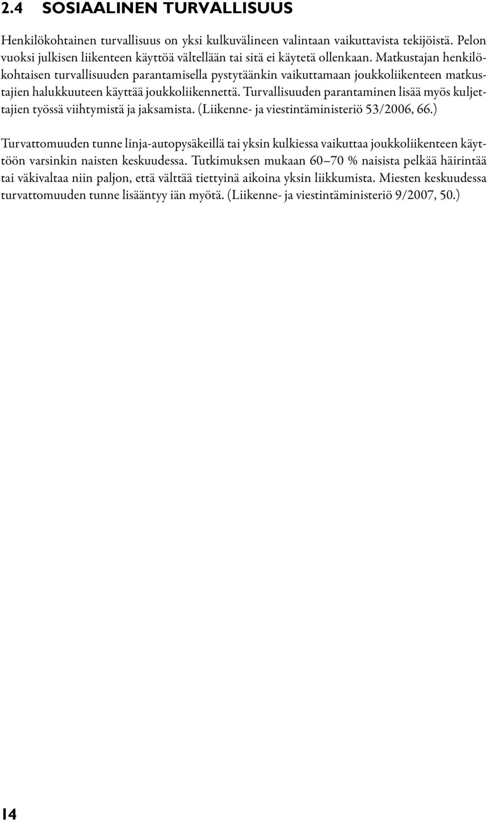 Turvallisuuden parantaminen lisää myös kuljettajien työssä viihtymistä ja jaksamista. (Liikenne- ja viestintäministeriö 53/2006, 66.