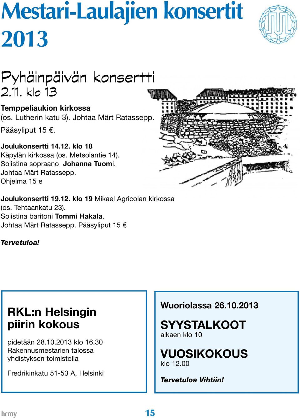 Tehtaankatu 23). Solistina baritoni Tommi Hakala. Johtaa Märt Ratassepp. Pääsyliput 15 Tervetuloa! RKL:n Helsingin piirin kokous pidetään 28.10.2013 klo 16.