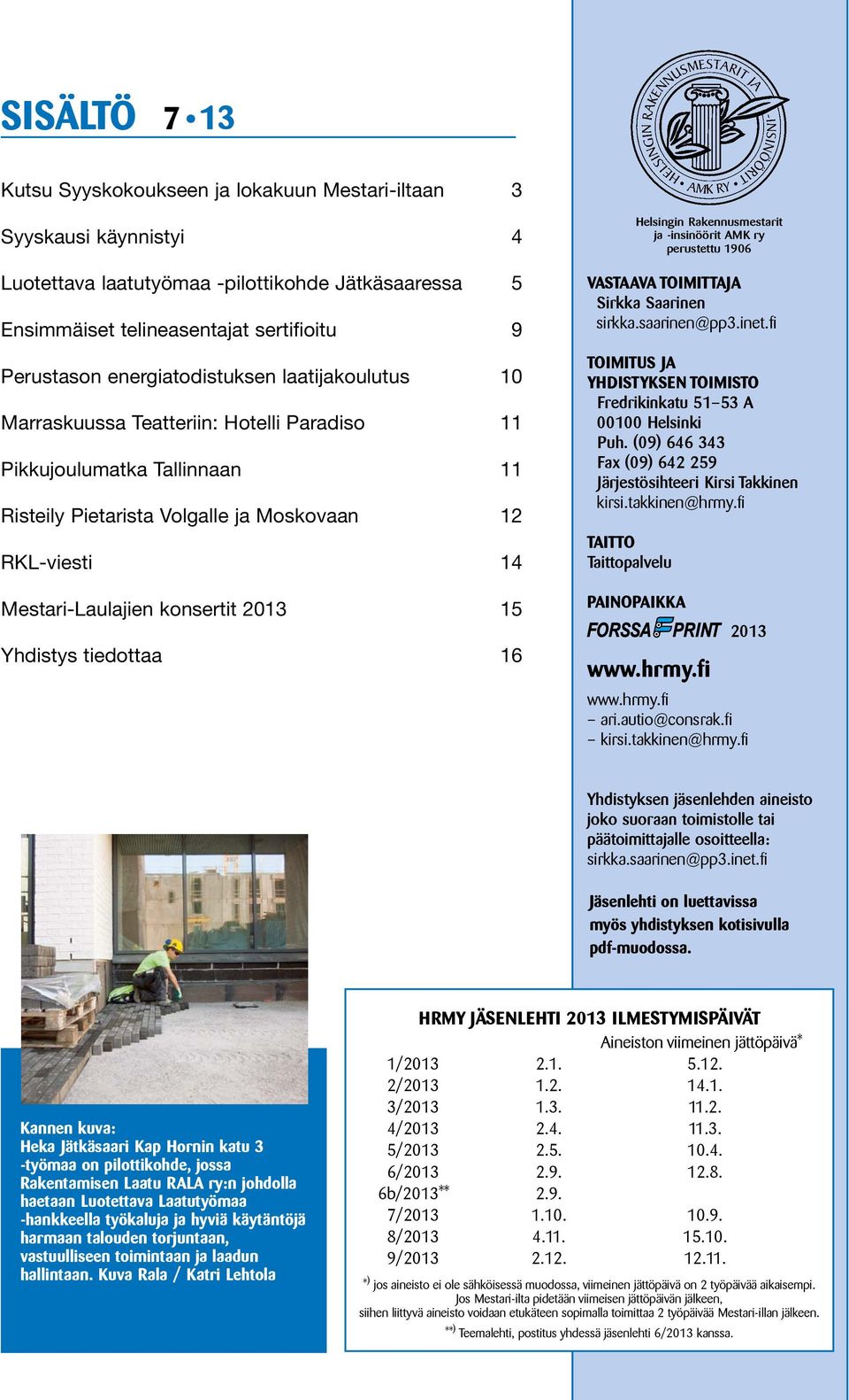 2013 15 Yhdistys tiedottaa 16 VASTAAVA TOIMITTAJA Sirkka Saarinen sirkka.saarinen@pp3.inet.fi TOIMITUS JA YHDISTYKSEN TOIMISTO Fredrikinkatu 51 53 A 00100 Helsinki Puh.