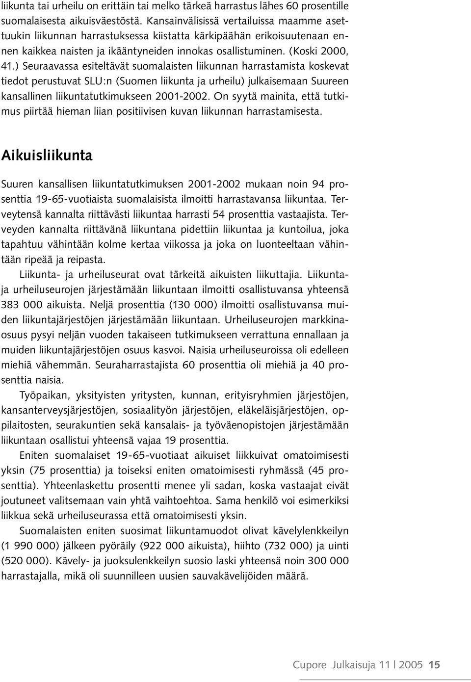 ) Seuraavassa esiteltävät suomalaisten liikunnan harrastamista koskevat tiedot perustuvat SLU:n (Suomen liikunta ja urheilu) julkaisemaan Suureen kansallinen liikuntatutkimukseen 2001-2002.