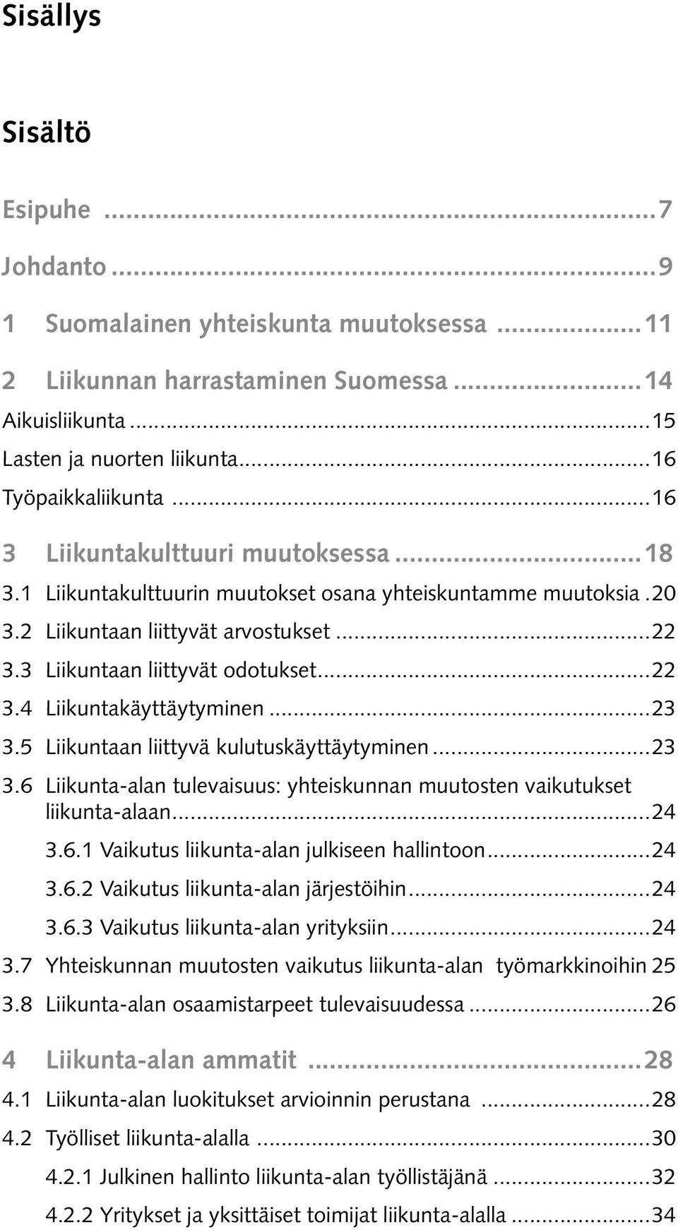 ..23 3.5 Liikuntaan liittyvä kulutuskäyttäytyminen...23 3.6 Liikunta-alan tulevaisuus: yhteiskunnan muutosten vaikutukset liikunta-alaan...24 3.6.1 Vaikutus liikunta-alan julkiseen hallintoon...24 3.6.2 Vaikutus liikunta-alan järjestöihin.