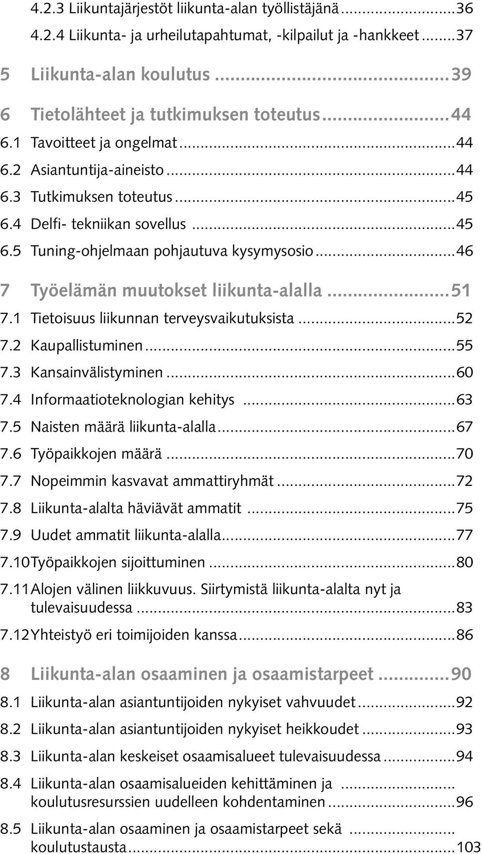 ..46 7 Työelämän muutokset liikunta-alalla...51 7.1 Tietoisuus liikunnan terveysvaikutuksista...52 7.2 Kaupallistuminen...55 7.3 Kansainvälistyminen...60 7.4 Informaatioteknologian kehitys...63 7.