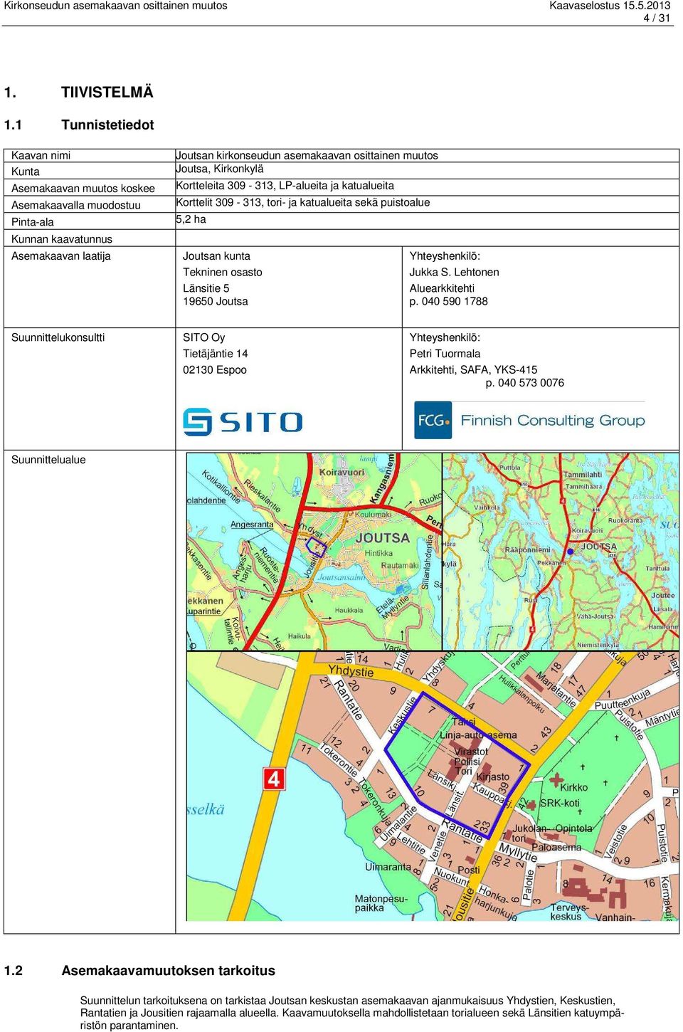 Kirkonkylä Kortteleita 309-313, LP-alueita ja katualueita Korttelit 309-313, tori- ja katualueita sekä puistoalue 5,2 ha Joutsan kunta Tekninen osasto Länsitie 5 19650 Joutsa Yhteyshenkilö: Jukka S.