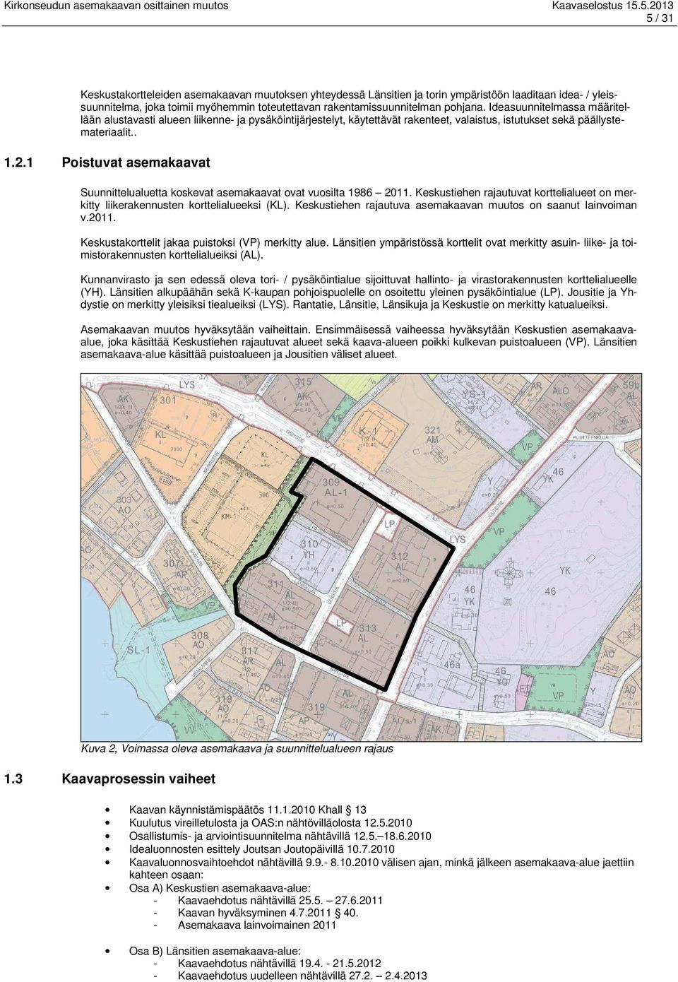 1 Poistuvat asemakaavat Suunnittelualuetta koskevat asemakaavat ovat vuosilta 1986 2011. Keskustiehen rajautuvat korttelialueet on merkitty liikerakennusten korttelialueeksi (KL).