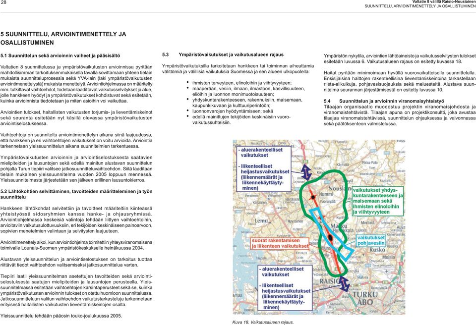 mukaista suunnitteluprosessia sekä YVA-lain (laki ympäristövaikutusten arviointimenettelystä) mukaista menettelyä. Arviointiohjelmassa on määritelty mm.