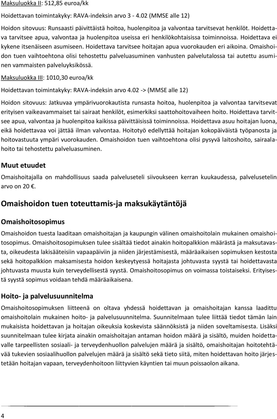 Omaishoidon tuen vaihtoehtona olisi tehostettu palveluasuminen vanhusten palvelutalossa tai autettu asuminen vammaisten palveluyksikössä.