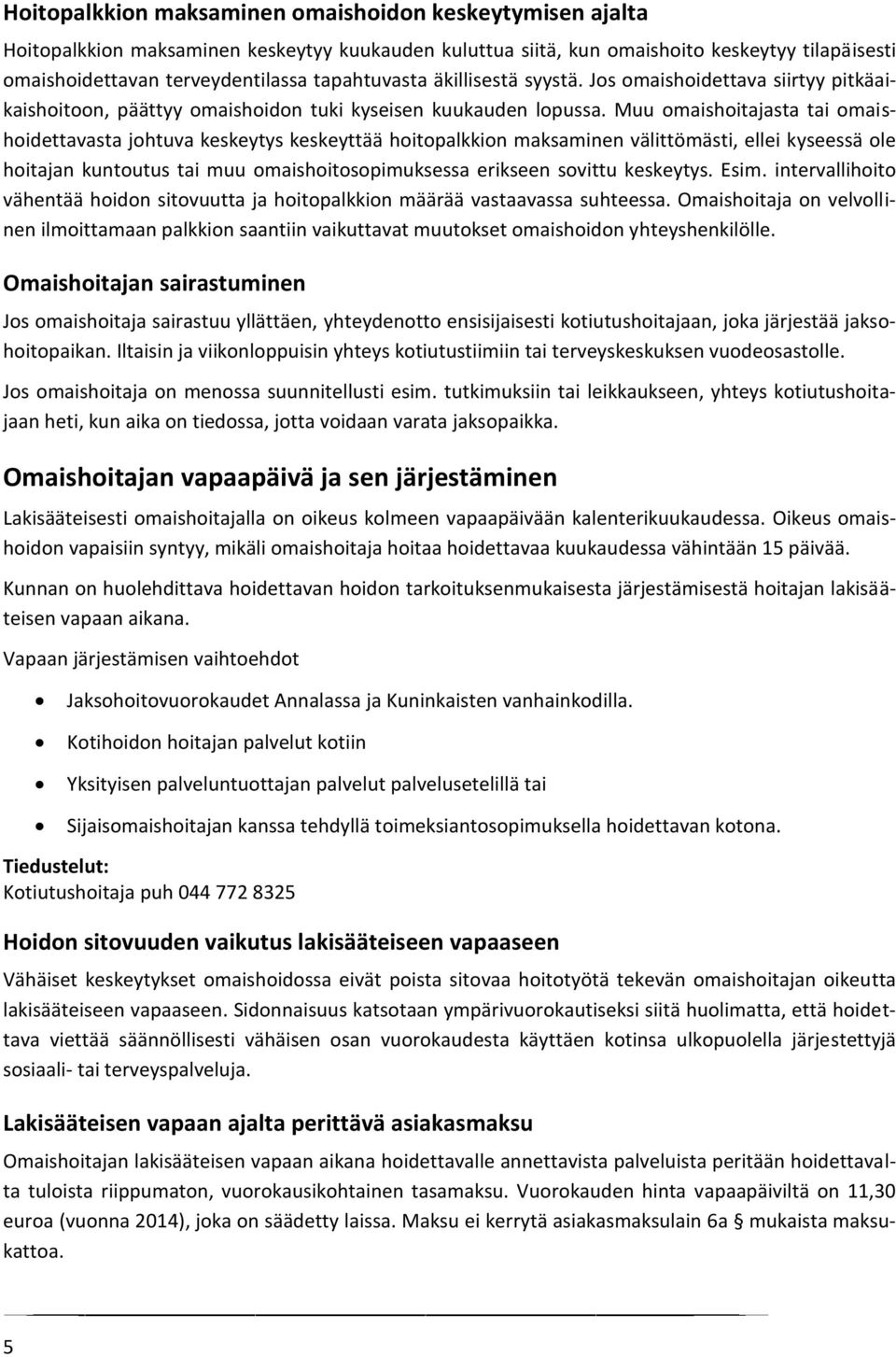 Muu omaishoitajasta tai omaishoidettavasta johtuva keskeytys keskeyttää hoitopalkkion maksaminen välittömästi, ellei kyseessä ole hoitajan kuntoutus tai muu omaishoitosopimuksessa erikseen sovittu