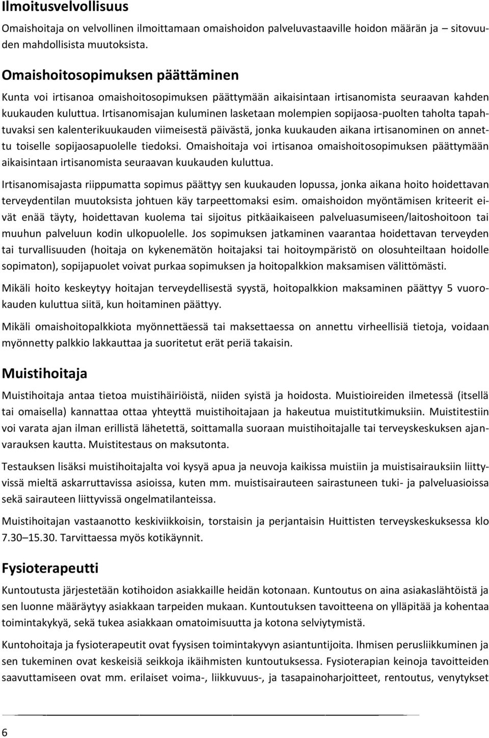 Irtisanomisajan kuluminen lasketaan molempien sopijaosa-puolten taholta tapahtuvaksi sen kalenterikuukauden viimeisestä päivästä, jonka kuukauden aikana irtisanominen on annettu toiselle